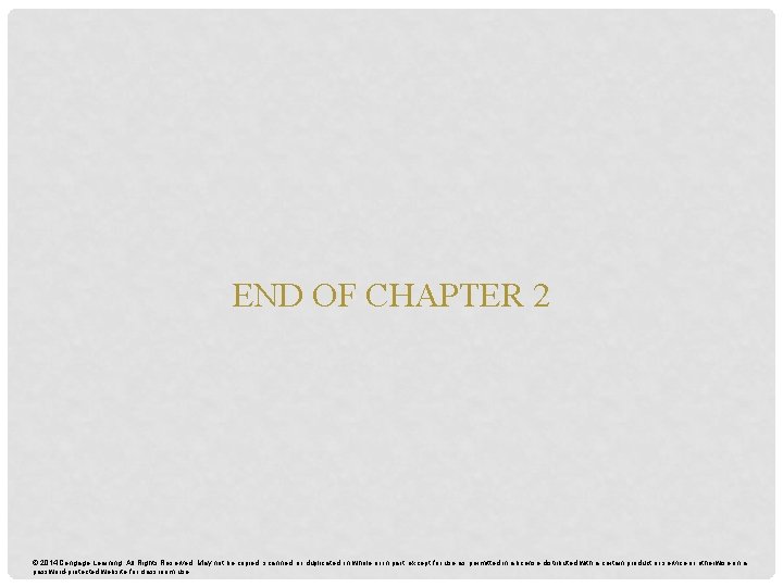 END OF CHAPTER 2 © 2014 Cengage Learning. All Rights Reserved. May not be