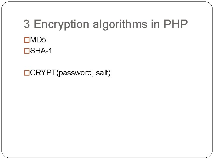 3 Encryption algorithms in PHP �MD 5 �SHA-1 �CRYPT(password, salt) 