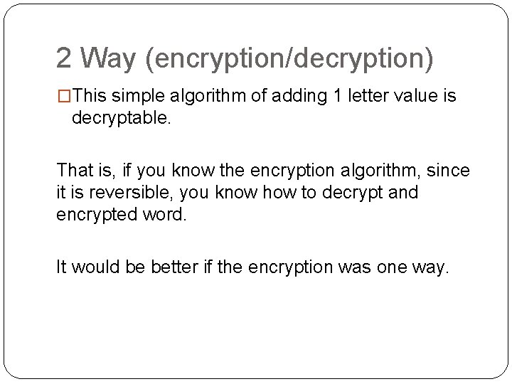 2 Way (encryption/decryption) �This simple algorithm of adding 1 letter value is decryptable. That