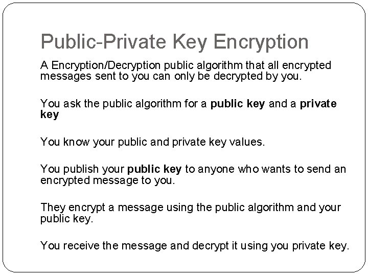 Public-Private Key Encryption A Encryption/Decryption public algorithm that all encrypted messages sent to you