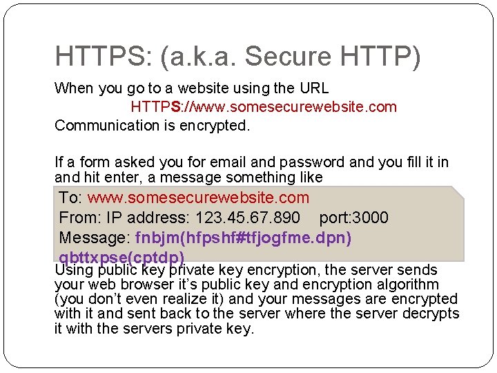 HTTPS: (a. k. a. Secure HTTP) When you go to a website using the