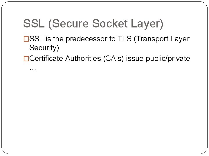 SSL (Secure Socket Layer) �SSL is the predecessor to TLS (Transport Layer Security) �Certificate