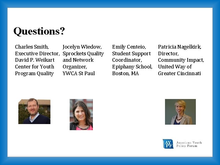 Questions? Charles Smith, Executive Director, David P. Weikart Center for Youth Program Quality Jocelyn