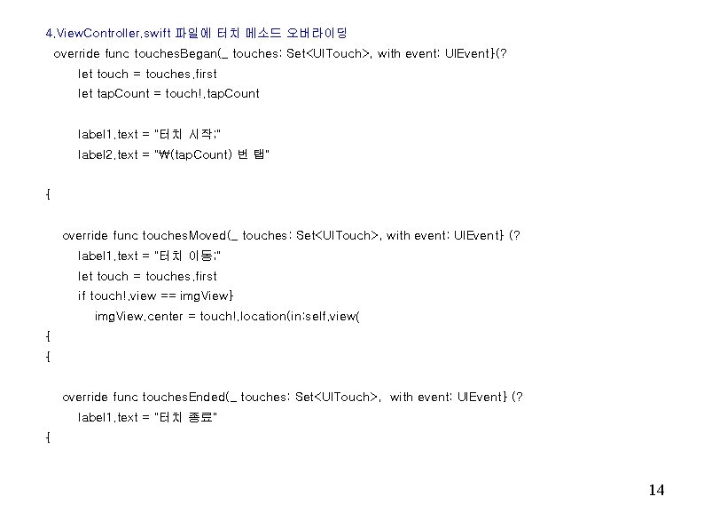 4. View. Controller. swift 파일에 터치 메소드 오버라이딩 override func touches. Began(_ touches: Set<UITouch>,