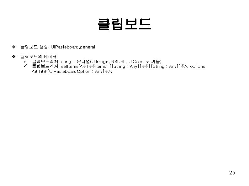 클립보드 v 클립보드 생성: UIPasteboard. general v 클립보드의 데이터 ü 클립보드객체. string = 문자열(UIImage,