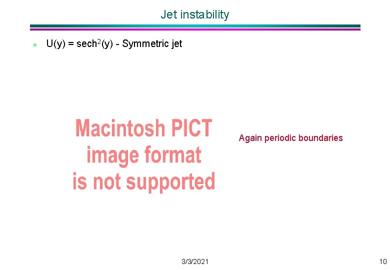 Jet instability l U(y) = sech 2(y) - Symmetric jet Again periodic boundaries 3/3/2021