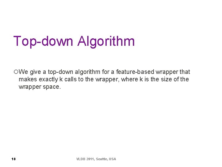 Top-down Algorithm ¡We give a top-down algorithm for a feature-based wrapper that makes exactly