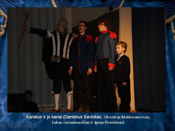 Karalius ir jo kariai (Danielius Savickas, Silvestras Moldovancevas, Lukas Gerasimavičius ir Ignas Pivoriūnas) 