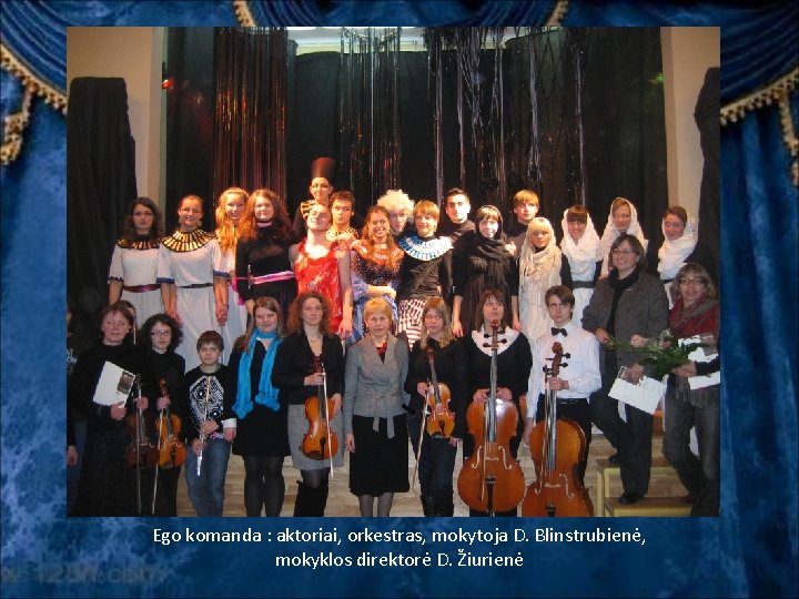 Ego komanda : aktoriai, orkestras, mokytoja D. Blinstrubienė, mokyklos direktorė D. Žiurienė 