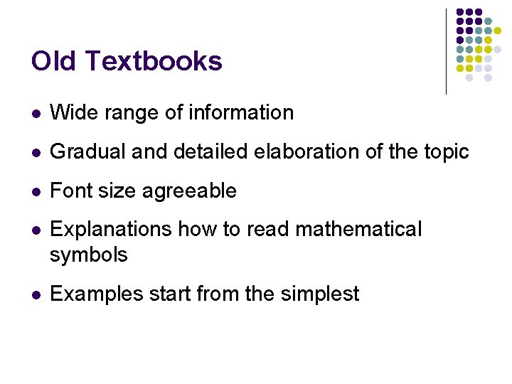 Old Textbooks l Wide range of information l Gradual and detailed elaboration of the