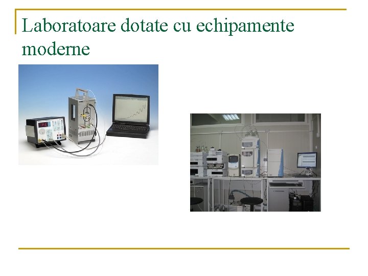 Laboratoare dotate cu echipamente moderne 