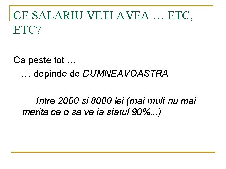 CE SALARIU VETI AVEA … ETC, ETC? Ca peste tot … … depinde de