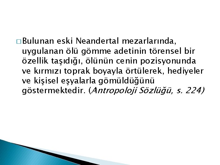 � Bulunan eski Neandertal mezarlarında, uygulanan ölü gömme adetinin törensel bir özellik taşıdığı, ölünün