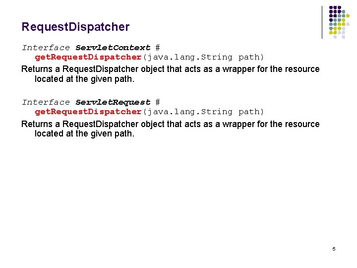 Request. Dispatcher Interface Servlet. Context # get. Request. Dispatcher(java. lang. String path) Returns a