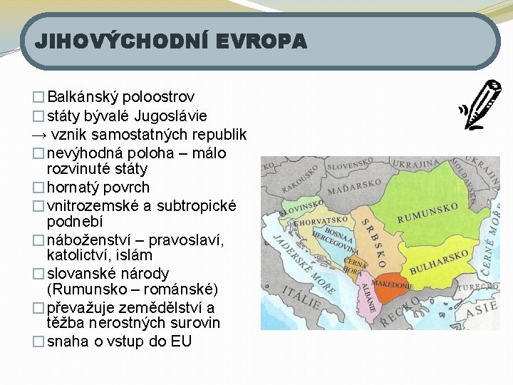 JIHOVÝCHODNÍ EVROPA �Balkánský poloostrov �státy bývalé Jugoslávie → vznik samostatných republik �nevýhodná poloha –