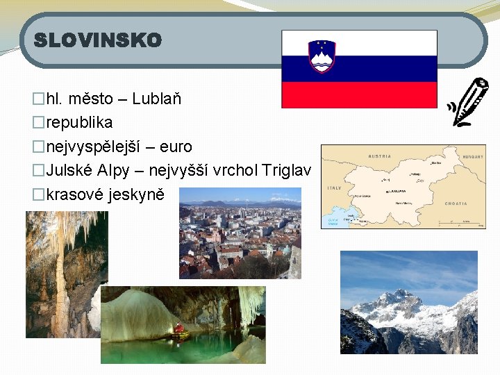 SLOVINSKO �hl. město – Lublaň �republika �nejvyspělejší – euro �Julské Alpy – nejvyšší vrchol