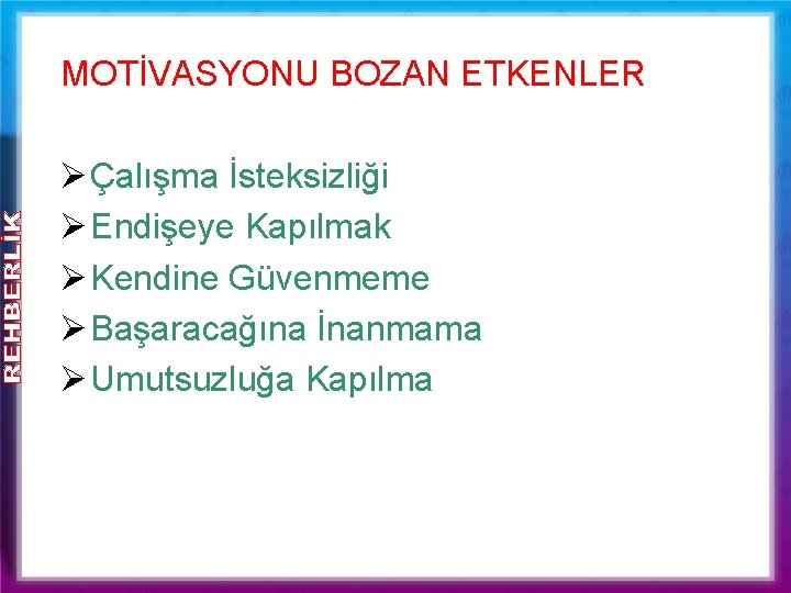 MOTİVASYONU BOZAN ETKENLER Ø Çalışma İsteksizliği Ø Endişeye Kapılmak Ø Kendine Güvenmeme Ø Başaracağına