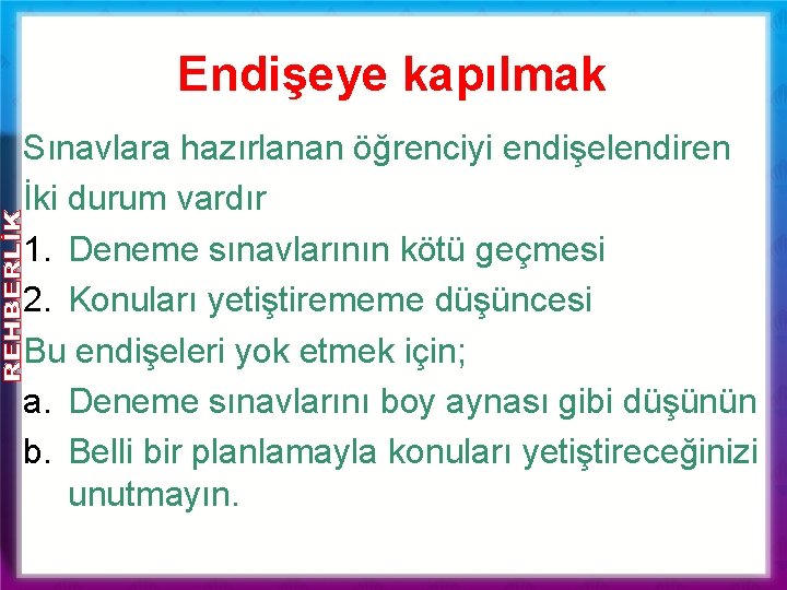 Endişeye kapılmak Sınavlara hazırlanan öğrenciyi endişelendiren İki durum vardır 1. Deneme sınavlarının kötü geçmesi