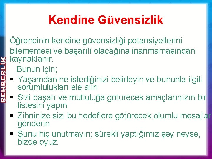 Kendine Güvensizlik Öğrencinin kendine güvensizliği potansiyellerini bilememesi ve başarılı olacağına inanmamasından kaynaklanır. Bunun için;