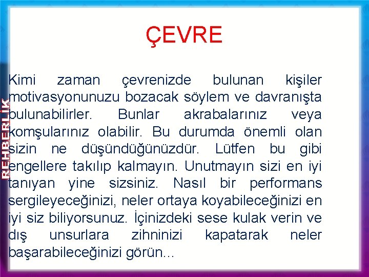 ÇEVRE Kimi zaman çevrenizde bulunan kişiler motivasyonunuzu bozacak söylem ve davranışta bulunabilirler. Bunlar akrabalarınız