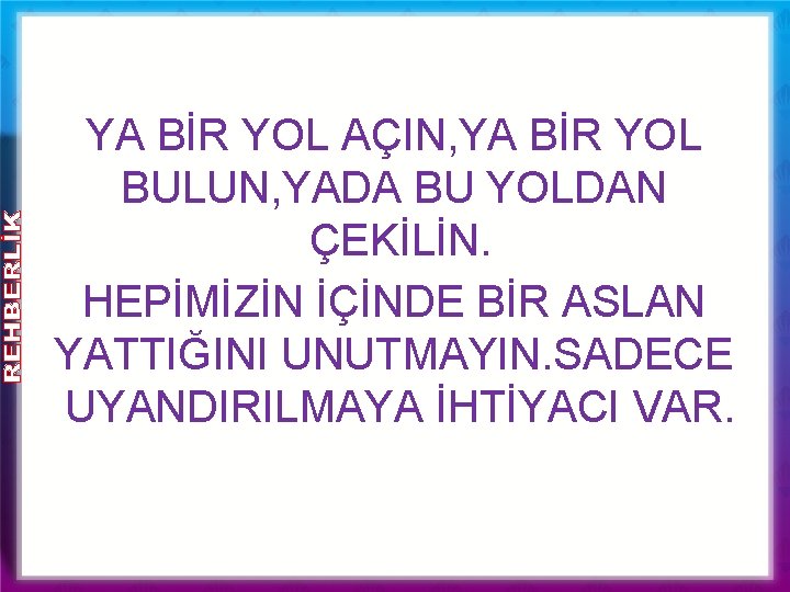 YA BİR YOL AÇIN, YA BİR YOL BULUN, YADA BU YOLDAN ÇEKİLİN. HEPİMİZİN İÇİNDE