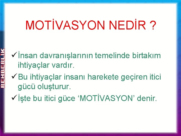 MOTİVASYON NEDİR ? ü İnsan davranışlarının temelinde birtakım ihtiyaçlar vardır. ü Bu ihtiyaçlar insanı