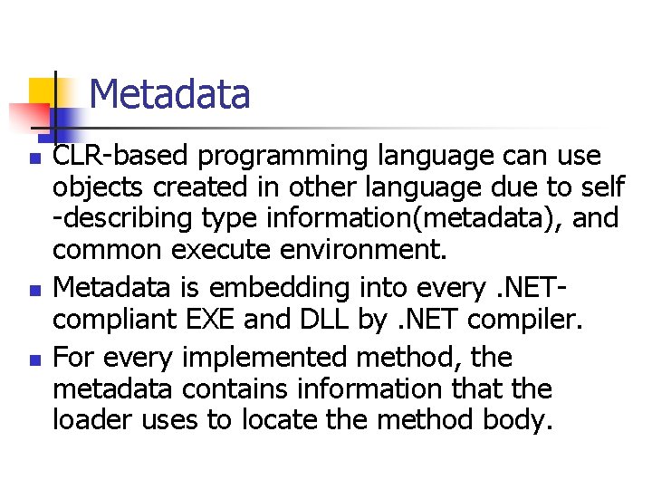 Metadata n n n CLR-based programming language can use objects created in other language