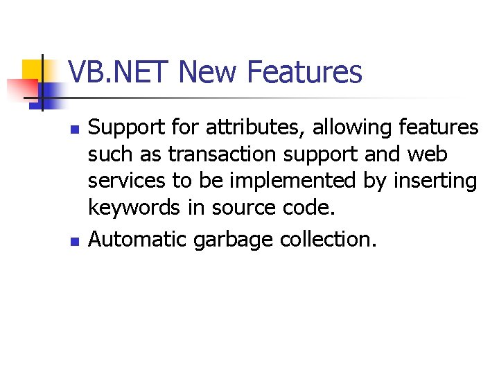 VB. NET New Features n n Support for attributes, allowing features such as transaction