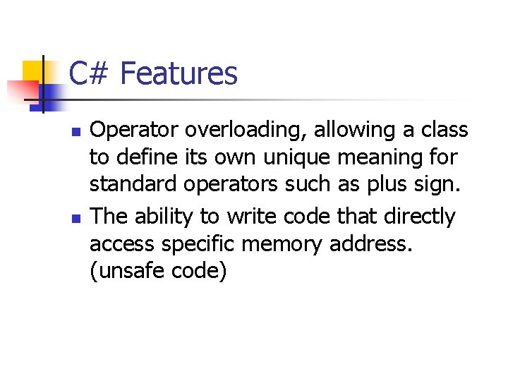 C# Features n n Operator overloading, allowing a class to define its own unique