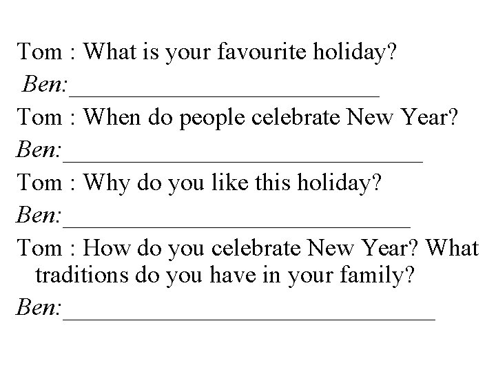 Tom : What is your favourite holiday? Ben: _____________ Tom : When do people