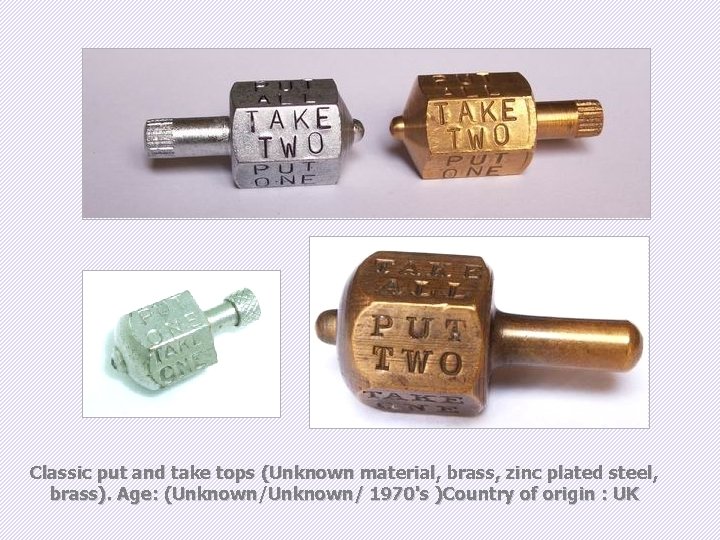 Classic put and take tops (Unknown material, brass, zinc plated steel, brass). Age: (Unknown/