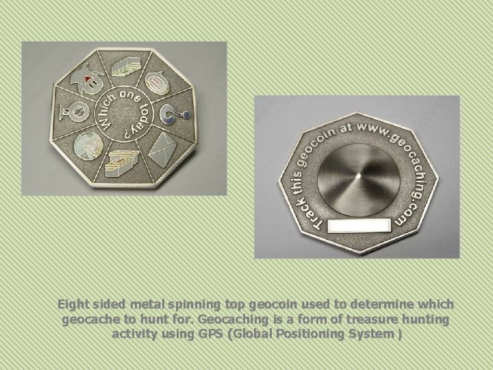 Eight sided metal spinning top geocoin used to determine which geocache to hunt for.