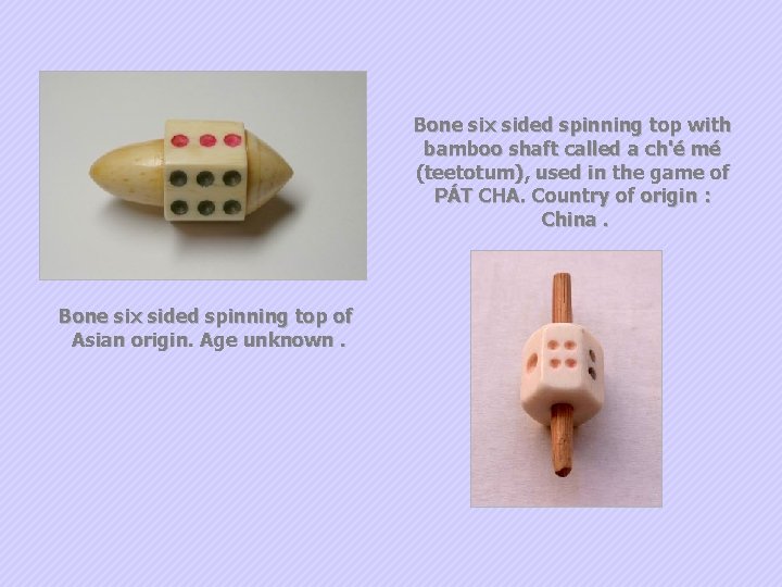 Bone six sided spinning top with bamboo shaft called a ch'é mé (teetotum), used
