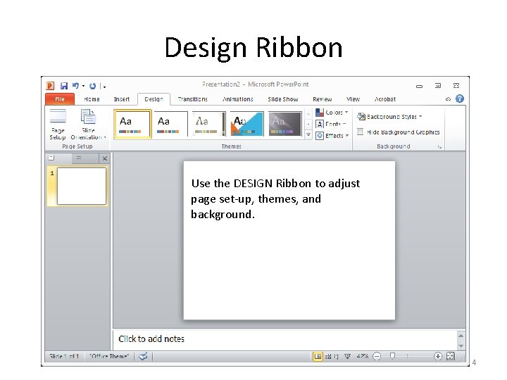 Design Ribbon Use the DESIGN Ribbon to adjust page set-up, themes, and background. 4