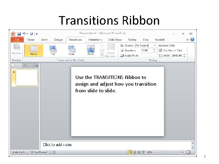 Transitions Ribbon Use the TRANSITIONS Ribbon to assign and adjust how you transition from
