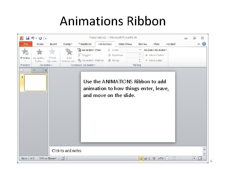 Animations Ribbon Use the ANIMATIONS Ribbon to add animation to how things enter, leave,