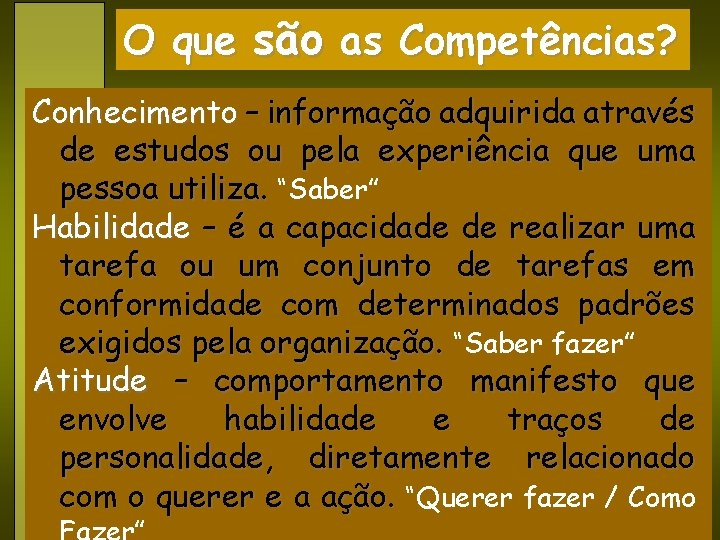 O que são as Competências? Conhecimento – informação adquirida através de estudos ou pela