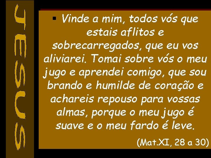 § Vinde a mim, todos vós que estais aflitos e sobrecarregados, que eu vos