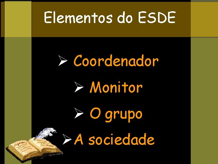 Elementos do ESDE Ø Coordenador Ø Monitor Ø O grupo ØA sociedade 