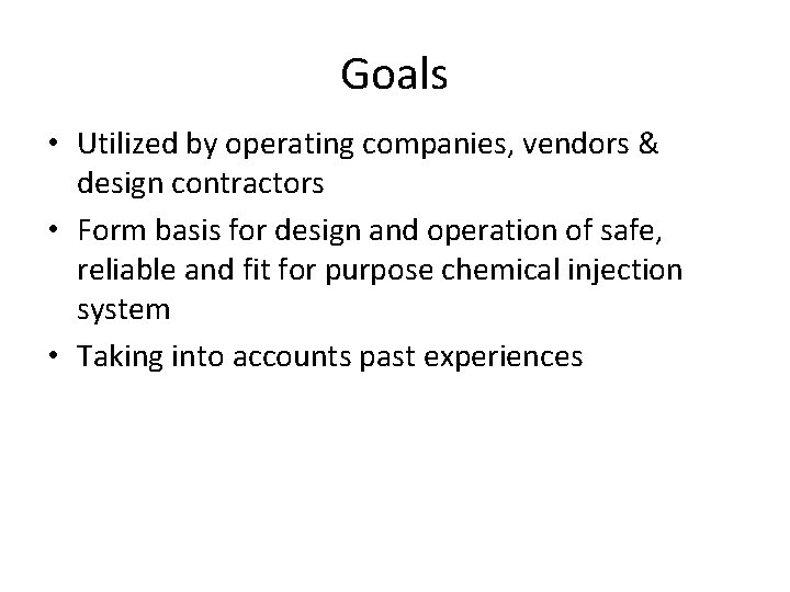 Goals • Utilized by operating companies, vendors & design contractors • Form basis for