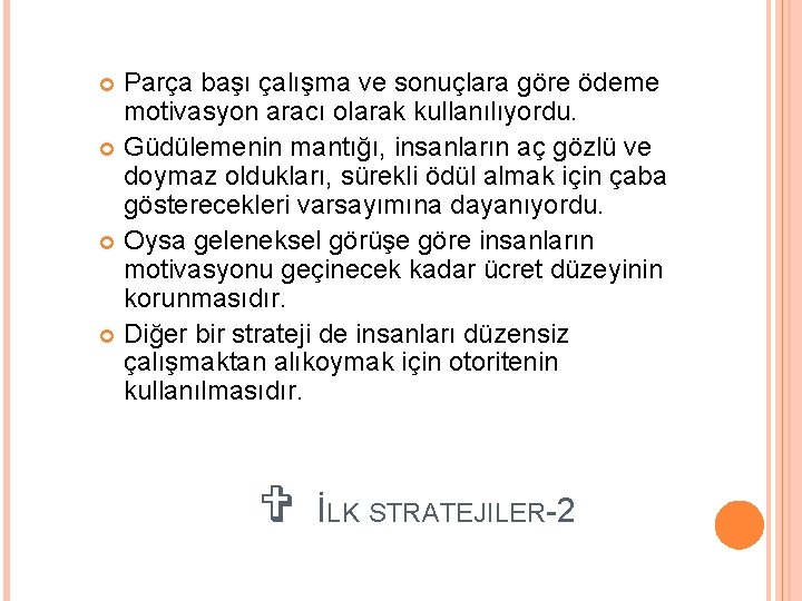 Parça başı çalışma ve sonuçlara göre ödeme motivasyon aracı olarak kullanılıyordu. Güdülemenin mantığı, insanların Parça başı çalışma ve sonuçlara göre ödeme motivasyon aracı olarak kullanılıyordu. Güdülemenin mantığı, insanların