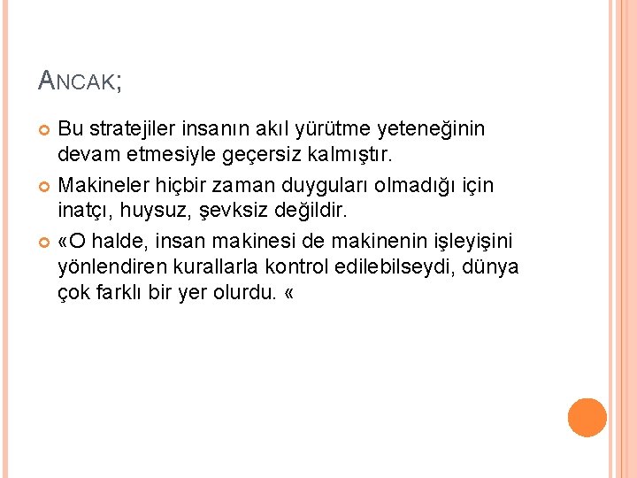 ANCAK; Bu stratejiler insanın akıl yürütme yeteneğinin devam etmesiyle geçersiz kalmıştır. Makineler hiçbir zaman ANCAK; Bu stratejiler insanın akıl yürütme yeteneğinin devam etmesiyle geçersiz kalmıştır. Makineler hiçbir zaman