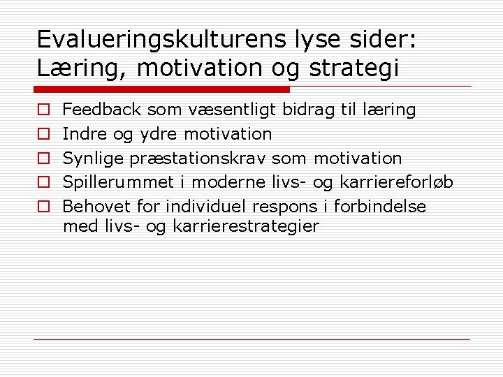 Evalueringskulturens lyse sider: Læring, motivation og strategi o o o Feedback som væsentligt bidrag