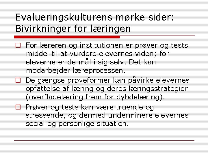 Evalueringskulturens mørke sider: Bivirkninger for læringen o For læreren og institutionen er prøver og