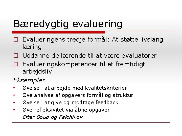 Bæredygtig evaluering o Evalueringens tredje formål: At støtte livslang læring o Uddanne de lærende