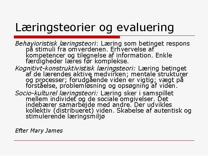 Læringsteorier og evaluering Behavioristisk læringsteori: Læring som betinget respons på stimuli fra omverdenen. Erhvervelse