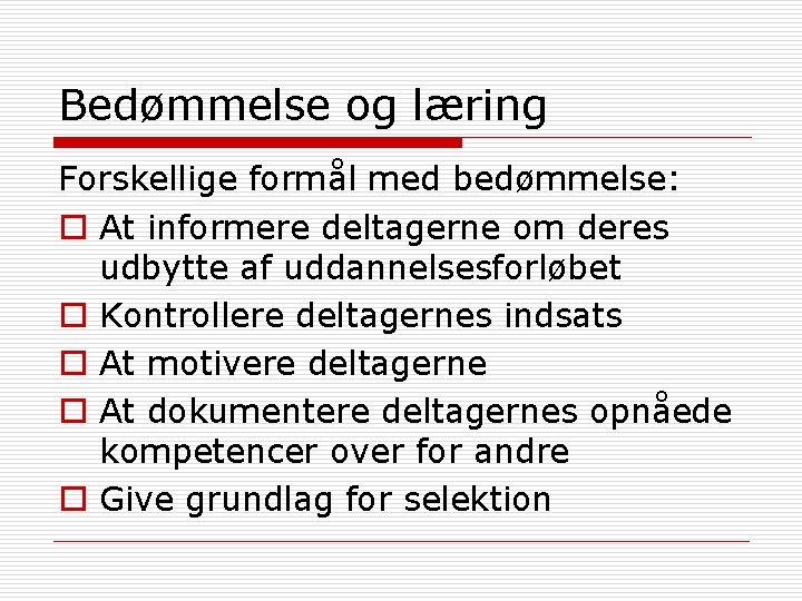 Bedømmelse og læring Forskellige formål med bedømmelse: o At informere deltagerne om deres udbytte