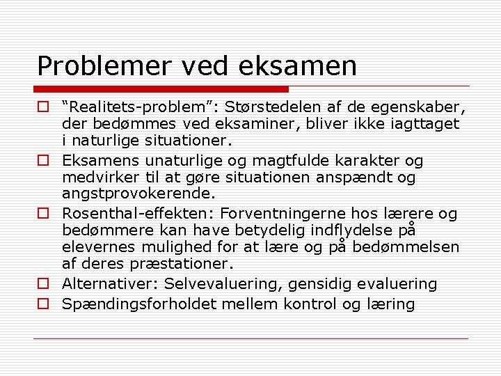 Problemer ved eksamen o “Realitets-problem”: Størstedelen af de egenskaber, der bedømmes ved eksaminer, bliver