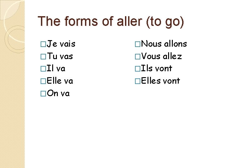 The forms of aller (to go) �Je vais �Tu vas �Il va �Elle va