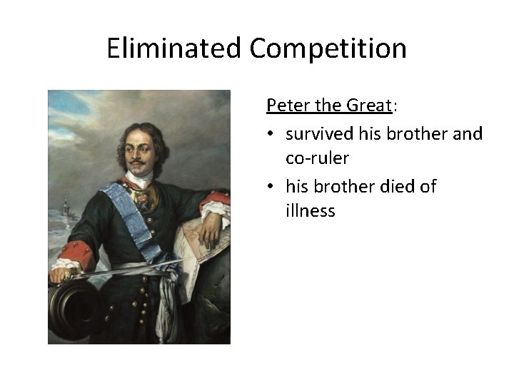 Eliminated Competition Peter the Great: • survived his brother and co-ruler • his brother